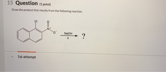 15 Question (1 point) Draw the product that results from the following reaction. Cl Nt NaOH 1st attempt