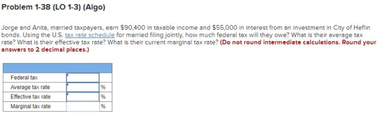 Problem 1-38 (LO 1-3) (Algo) Jorge and Anita, married taxpayers, earn $90,400 in taxable income and $55,000 in interest from