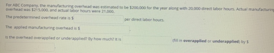 For ABC Company, the manufacturing overhead was estimated to be $200.000 for the year along with 20,000 direct labor hours. A