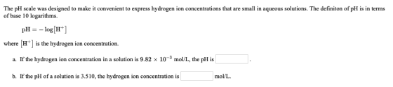 The pH scale was designed to make it convenient to express hydrogen ion concentrations that are small in aqueous solutions. T