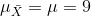 \mu_{\bar{X}}=\mu=9