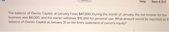 Help Save & Exit The balance of Owner, Capital, at January 1 was $47,000. During the month of January, the net income for the
