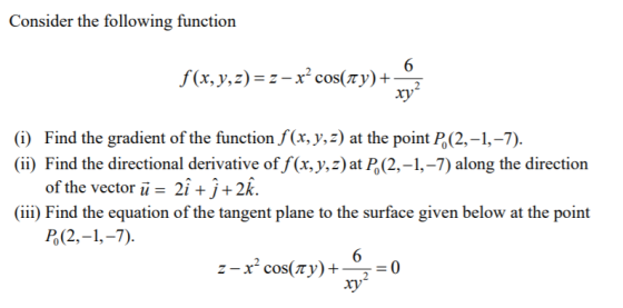Consider the following function 6 f(x, y,z)=z - x? cos(my) + xy? (i) Find the gradient of the function f(x, y, z) at the poin