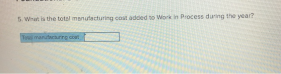 5. What is the total manufacturing cost added to Work in Process during the year? Total manufacturing cost