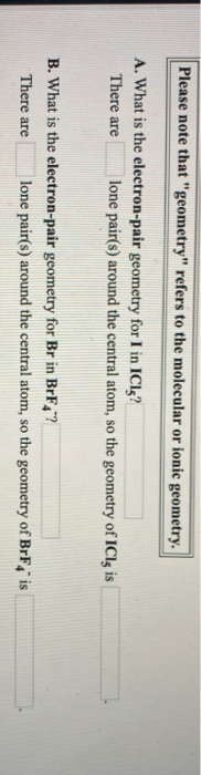Please note that geometry refers to the molecular or ionic geometry. A. What is the electron-pair geometry for I in IClg? T