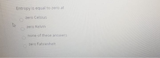 Entropy is equal to zero at zero Celsius zero Kelvin none of these answers zero Fahrenheit