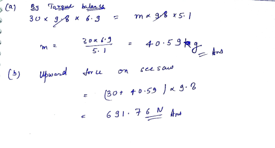Cal By Torque balany 30x 98 x 6.9 = mx g8x5:1 me Upward 30.6.673 - 40.59 tong the force on see saw - (6) e. 130+ 40.59 1 a 9.