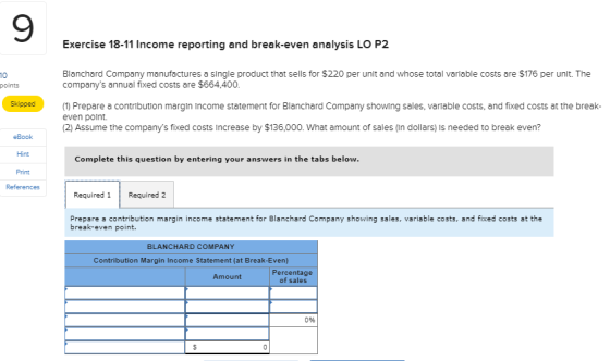 Exercise 18-11 Income reporting and break-even analysis LO P2 10 points Blanchard Company manufactures a slingle product that