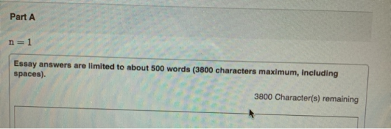 Part A n = 1 Essay answers are limited to about 500 words (3800 characters maximum, including spaces). 3800 Character(s) rema