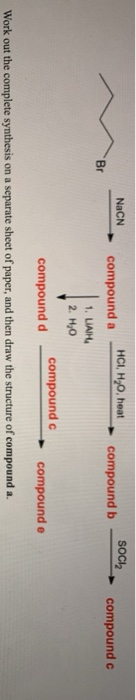 NaCN HCI, H20, heat SOCI compound b compound c compound a 1. LIATH 2. H2O compoundc compound d compound e Work out the comple