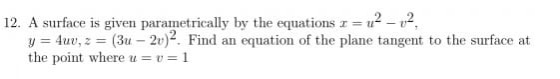 12. A surface is given parametrically by the equations -u2-u y lue, = (3u-20). Find an equation of the plane tangent to the