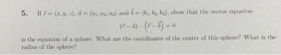 5. If F = (x, y, z), a = (a1, 22, a3) and 6 = {b1,b2,63), show that the vector equation (F- ā) . (-6)=0 is the equation of a