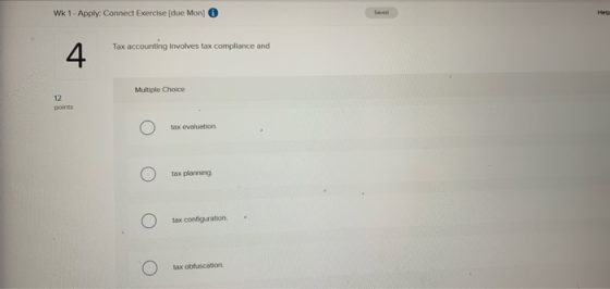 Wk 1 - Apply: Connect Exercise (due Mon) Tax accounting involves tax compliance and Multiple Choice points Ο Ο tax configurat