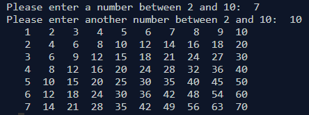 Please enter a number between 2 and 10: 7 Please enter another number between 2 and 10 10 1 2 3 45 6 78 9 10 2 4 6 8 10 12 14