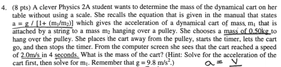 4. (8 pts) A clever Physics 2A student wants to determine the mass of the dynamical cart on her table without using a scale.
