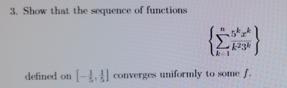 3. Show that the sequence of functions 72 k23k defined on , l converges uniformly to some f.