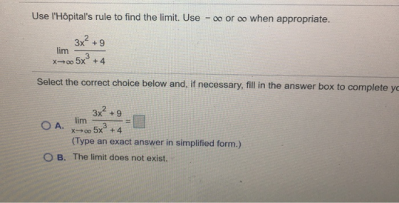 Use lHôpitals rule to find the limit. Use - oo or oo when appropriate. 3x2 + 9 * 5x + 4 lim Select the correct choice below