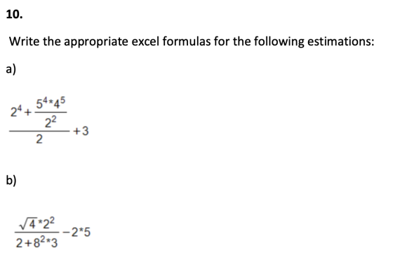 10. Write the appropriate excel formulas for the following estimations: 24 54 45 . 22 - +3 VA*22 -2*5 2+82*3