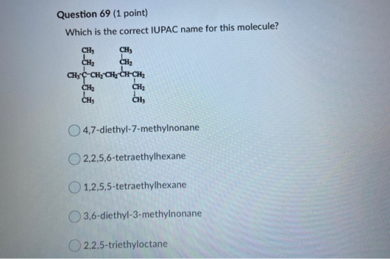 Question 69 (1 point) Which is the correct IUPAC name for this molecule? CH, CH, CH? CH2 CH; C-CH2-CH2-CH-CH2 CH2 CH2 CH 4,7-