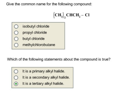 Give the common name for the following compound: (сн]), СHCH, - CI isobutyl chloride propyl chloride butyl chloride methylchl