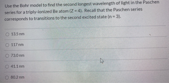 Use the Bohr model to find the second longest wavelength of light in the Paschen series for a triply-ionized Be atom (Z = 4).