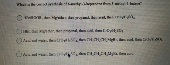 Which is the correct synthesis of 6-methyl-3-heptanone from 3-methyl-1-butene? HB/ROOR, then Mg/ether, then propanal, then ac
