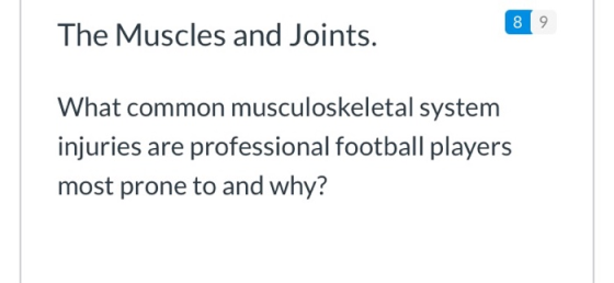 The Muscles and Joints. What common musculoskeletal system injuries are professional football players most prone to and why?
