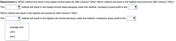 Requirement 3. Which method will result in the lowest income taxes for 25th Century? Why? Which method will result in the hig