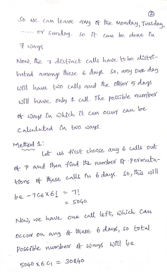 So we can leave any 다tte Monday, Tuesday oy sund. Soit Com be done n Now, the destinct call have to be distt nted amony fhese 6 dv. o, any Oue day ofll have tioo call and the dhet 5 day ol have ouy call. The posible number dov. So, any one Let us fikst choase any 6 calls out and tben find Ita number q-, permuta Now, ise have one call left, which Cau Poscible nuwber a ways wrll be 5040 x6 ci = 30240