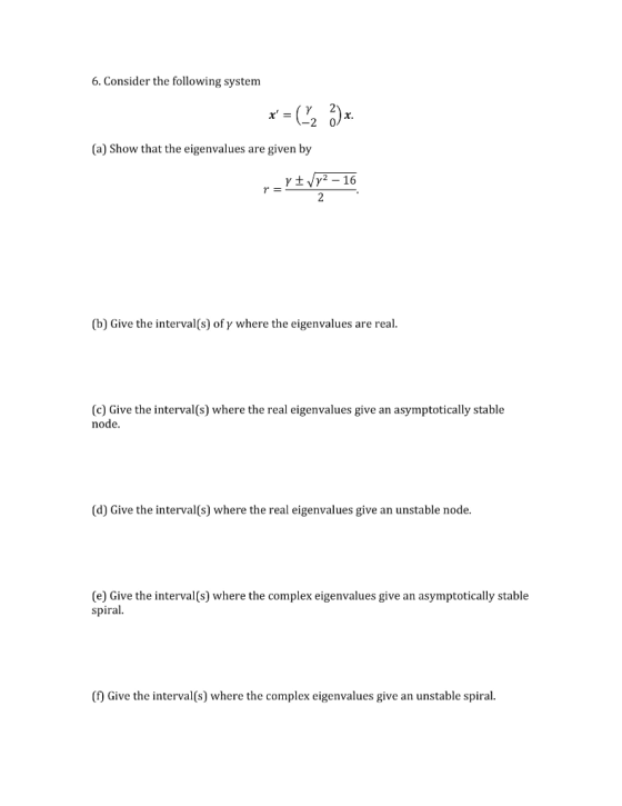 6. Consider the following system x = (^2 3)x. (a) Show that the eigenvalues are given by y + y2 - 16 2 (b) Give the interval