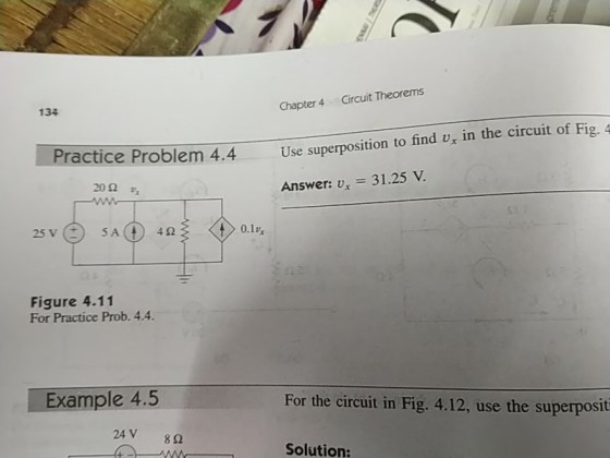 Circuit Theorems Chapter 4 134 find vx in the circuit of Fig. 4 Use superposition to Answer: v 31.25 V. Practice Problem 4.4 20 #х 25 SA 42 0.1 Figure 4.11 For Practice Prob. 4.4. Example 4.5 For the circuit in Fig. 4.12, use the superposit 24V 8Ω Solution: