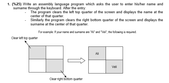 1. (%25) Write an assembly language program which asks the user to enter his/her name and surname through the keyboard. After