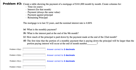 Problem #3: Create a table showing the payment of a mortgage of $161,000 month by month. Create columns for: - Time (in years
