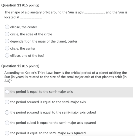 Question 11 (0.5 points) and the Sun is The shape of a planetary orbit around the Sun is aan) located at ------------ O ellip