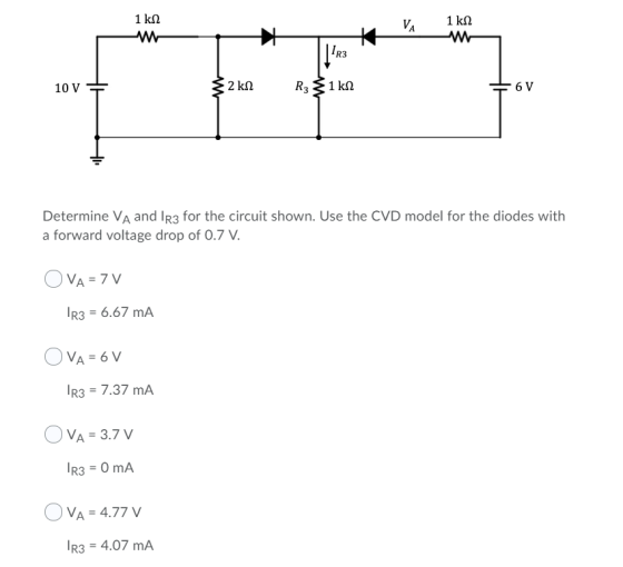 1 ks mo 1 ks lles R3 10 V Ź 2k1 RB1ka +6V Determine VA and Ir3 for the circuit shown. Use the CVD model for the diodes with a
