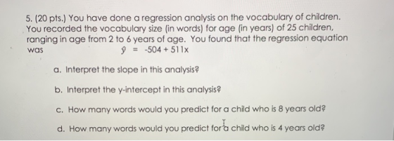 5. (20 pts.) You have done a regression analysis on the vocabulary of children. You recorded the vocabulary size (in words) f