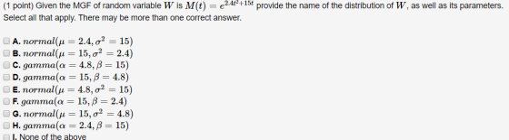 (1 point) Given the MGF of random variable Wis M(t) = €2.4+-+15t provide the name of the distribution of W, as well as its pa