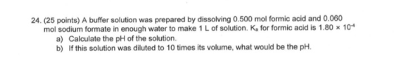 24. (25 points) A buffer solution was prepared by dissolving 0.500 mol formic acid and 0.060 mol sodium formate in enough wat
