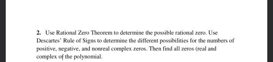 2. Use Rational Zero Theorem to determine the possible rational zero. Use Descartes’ Rule of Signs to determine the different