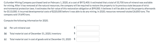 Cullumber Mining Company purchased land on February 1, 2020, at a cost of $972,400. It estimated that a total of 53,700 tons