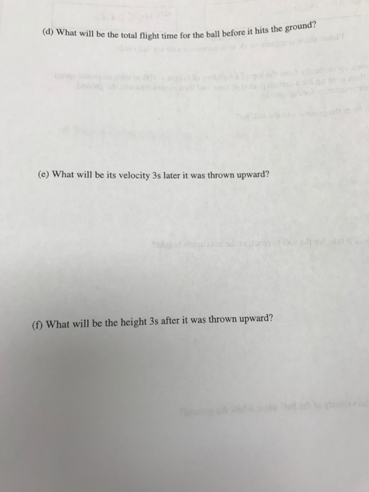 (d) Wh at will be the total flight time for the ball before it hits the ground? (e) What will be its velocity 3s later it was