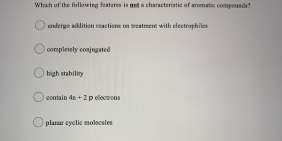 Which of the following features is not a characteristic of aromatic compounds? undergo addition reactions on treatment with e