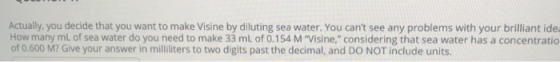 Actually, you decide that you want to make visine by diluting sea water. You cant see any problems with your brilliant idea