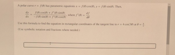 A polar curve r = f() has parametric equations x = f(0) cos(8), y = f(0) sin(8). Then, dy f() cos(0) + f (0) sin(e) d/ where