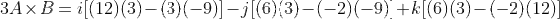 3A\times B = i[(12)(3) - (3)(-9)] - j[(6)(3) - (-2)(-9)] + k[(6)(3) - (-2)(12)]