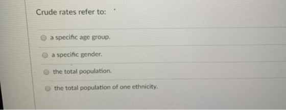 Crude rates refer to: a specific age group. a specific gender. the total population. the total population of one ethnicity.