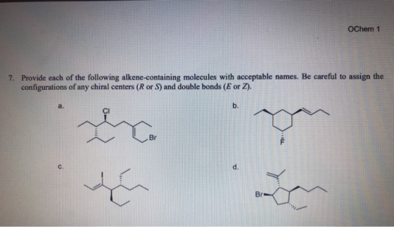 OChem 1 7. Provide each of the following alkene-containing molecules with acceptable names. Be careful to assign the configur