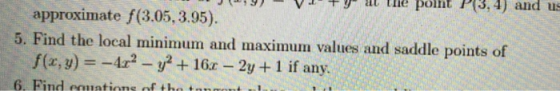 point and us approximate f(3.05, 3.95). 5. Find the local minimum and maximum values and saddle points of f(x, y) = -4x2 - y2