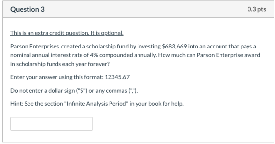 Question 3 0.3 pts This is an extra credit question. It is optional. Parson Enterprises created a scholarship fund by investi