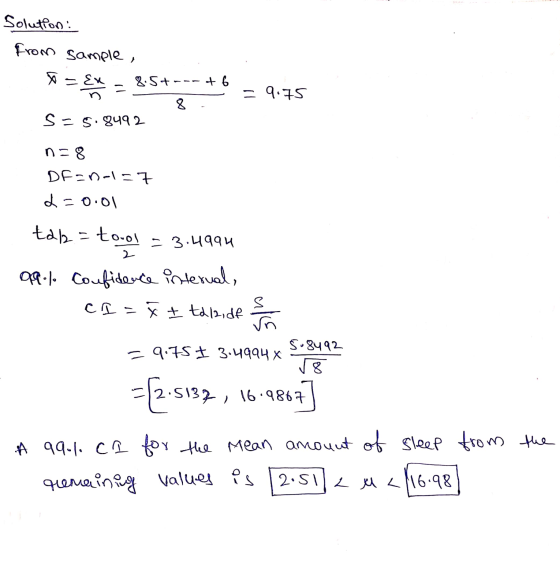Solution: From sample, = Ex 8.5+---+6 - 9.75 8 S = 5.9492 n=8 DF-n-=7 L=0.01 tal= tool = 3.4994 2 aqolo Confidence interual,
